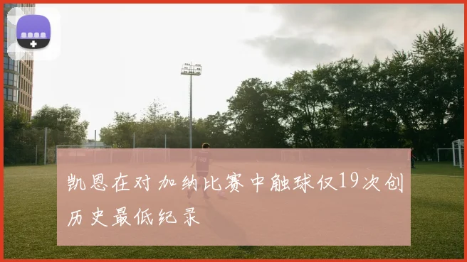 凯恩在对加纳比赛中触球仅19次创历史最低纪录