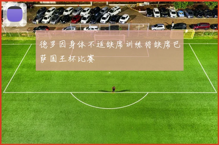 德罗因身体不适缺席训练将缺席巴萨国王杯比赛