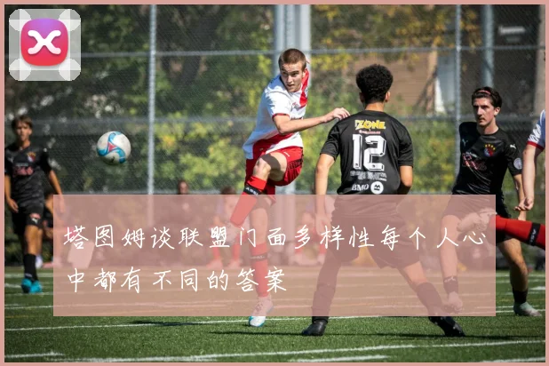 塔图姆谈联盟门面多样性每个人心中都有不同的答案